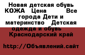 Новая детская обувь КОЖА › Цена ­ 250 - Все города Дети и материнство » Детская одежда и обувь   . Краснодарский край